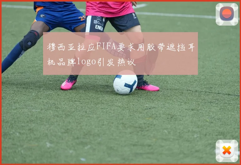 穆西亚拉应FIFA要求用胶带遮挡耳机品牌logo引发热议