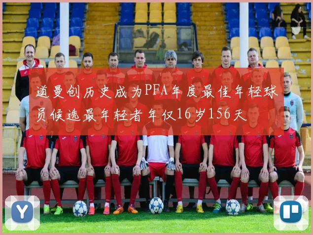 道曼创历史成为PFA年度最佳年轻球员候选最年轻者年仅16岁156天
