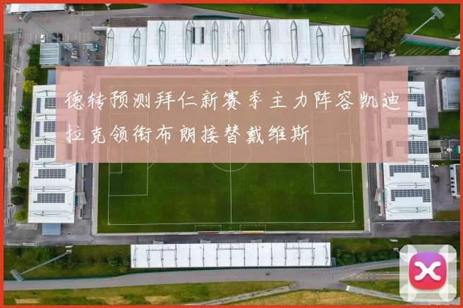 德转预测拜仁新赛季主力阵容凯迪拉克领衔布朗接替戴维斯
