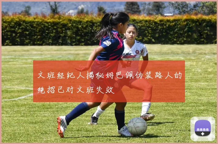 文班经纪人揭秘姆巴佩伪装路人的绝招已对文班失效